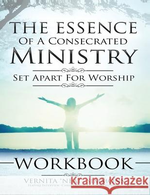 The Essence Of A Consecrated Ministry WORKBOOK: Set Apart For Worship Simmons, Vernita 9781985648890