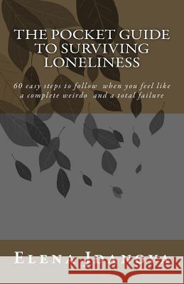 The Pocket Guide to Surviving Loneliness: 60 easy steps to follow when you feel like a complete weirdo and a total failure Jdanova, Elena 9781985650213 Createspace Independent Publishing Platform