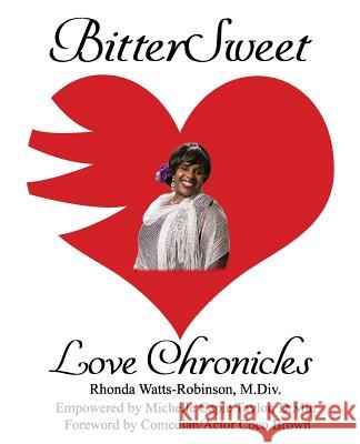 BitterSweet Love Chronicles: The Good, Bad, and Uhm...of Love Watts-Robinson M. DIV, Rhonda 9781985652194 Createspace Independent Publishing Platform