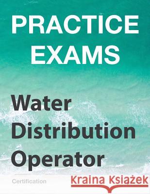 Practice Exams - Water Distribution Operator Certification: Grades 1 and 2 Ken Tesh 9781985652392