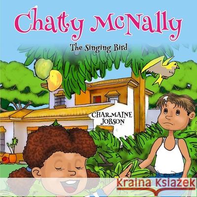 Chatty McNally: The Singing Bird Kent Locke J. Gutierrez Charmaine Jobson 9781985652439