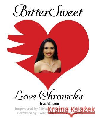BitterSweet Love Chronicles: The Good, Bad, and Uhm...of Love Alliston, Ires 9781985652460 Createspace Independent Publishing Platform