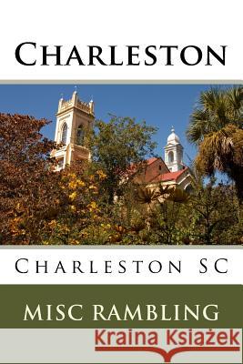 Charleston: Charleston SC Misc Rambling 9781985652514 Createspace Independent Publishing Platform