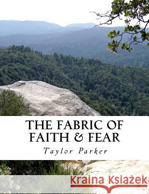 The Fabric of Faith & Fear: A Collection of Stories and Poetry Taylor Nicole Parker 9781985653986