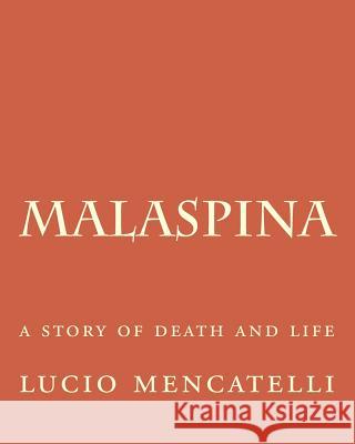 malaspina: a story of death and life Mencatelli, Lucio 9781985663121 Createspace Independent Publishing Platform