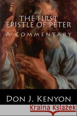 The First Epistle of Peter: A Commentary Don J. Kenyon 9781985663268