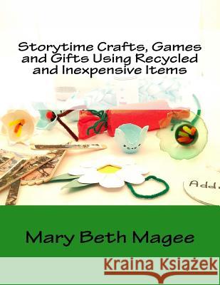 Storytime Crafts, Games and Gifts using Recycled and Inexpensive Items Magee, Mary Beth 9781985665439