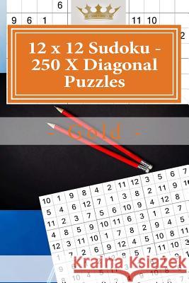 12 X 12 Sudoku - 250 X Diagonal Puzzles - Gold: Efficiency and Rest Andrii Pitenko 9781985668126 Createspace Independent Publishing Platform