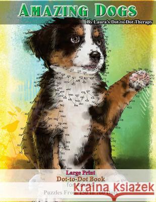 Amazing Dogs - Large Print Dot-to-Dot Book for Adults: Puzzles From 150 to 760 Dots Laura's Dot to Dot Therapy 9781985669116 Createspace Independent Publishing Platform