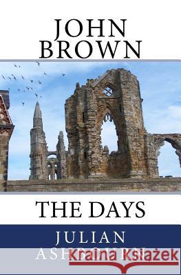 John Brown: The Days MR Julian Ashbourn 9781985669260 Createspace Independent Publishing Platform