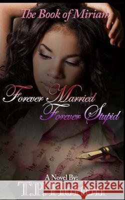 The Book of Miriam: Forever Married Forever Stupid T. P. Horton 9781985669581 Createspace Independent Publishing Platform
