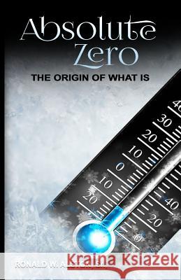 Absolute Zero,: the Origin of What Is Alston Sr, Ronald W. 9781985670280 Createspace Independent Publishing Platform