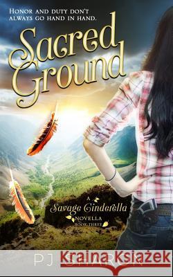 Sacred Ground (A Savage Cinderella Novella-Bk 3) Sharon, Pj 9781985671485 Createspace Independent Publishing Platform