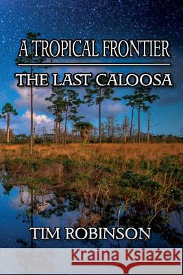A Tropical Frontier: The Last Caloosa Tim Robinson 9781985671867 Createspace Independent Publishing Platform