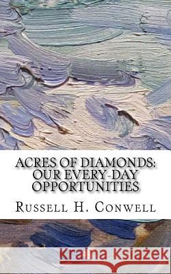 Acres of Diamonds: Our Every-day Opportunities Conwell, Russell H. 9781985674165 Createspace Independent Publishing Platform
