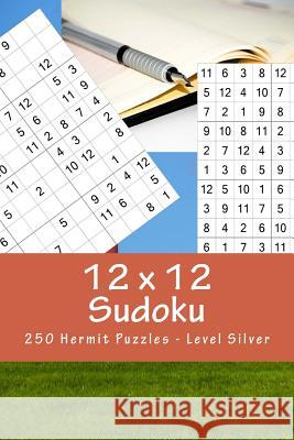 12 X 12 Sudoku - 250 Hermit Puzzles - Level Silver: For Connoisseurs of Sudoku Andrii Pitenko 9781985674684 Createspace Independent Publishing Platform