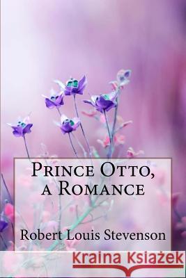 Prince Otto, a Romance Robert Louis Stevenson Robert Louis Stevenson Paula Benitez 9781985675476