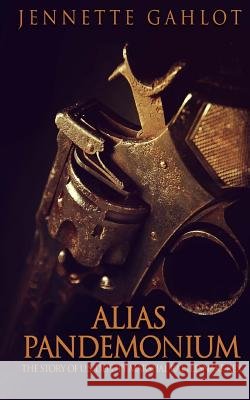 Alias Pandemonium: The story of U.S. Deputy Marshal Rattlesnake Rex Gahlot, Jennette 9781985676060 Createspace Independent Publishing Platform