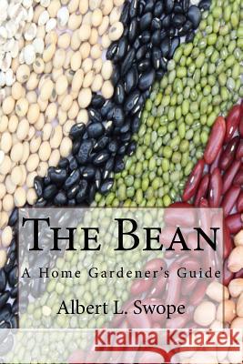 The Bean: A Home Gardener's Guide Albert Swope 9781985676268