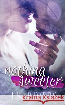 Nothing Sweeter Jk Rivers 9781985676350 Createspace Independent Publishing Platform