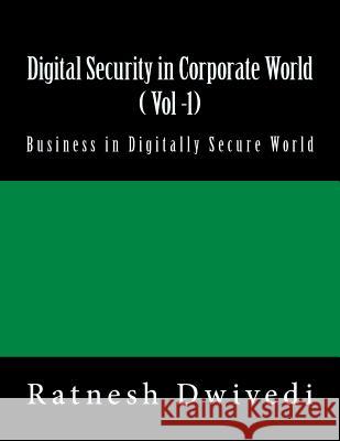 Digital Security in Corporate World ( Vol -1): Business in Digitally Secure World Ratnesh Dwivedi 9781985679696