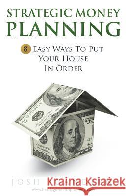 Strategic Money Planning: 8 Easy Ways To Put Your House In Order Scandlen, Josh 9781985686199 Createspace Independent Publishing Platform