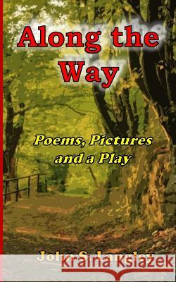 Along the Way - Poetry, Pictures and a Play: Poetry Collection No.5 John S. Langley 9781985688858 Createspace Independent Publishing Platform