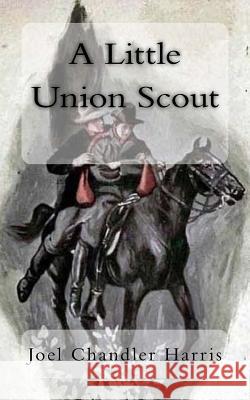 A Little Union Scout Joel Chandler Harris George Gibbs 9781985689848 Createspace Independent Publishing Platform