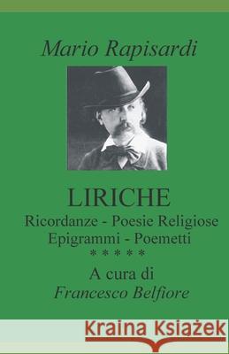 Liriche: Le Ricordanze - Le Poesie Religiose - Epigrammi - Poemetti Prof Francesco Belfiore 9781985691117 Createspace Independent Publishing Platform