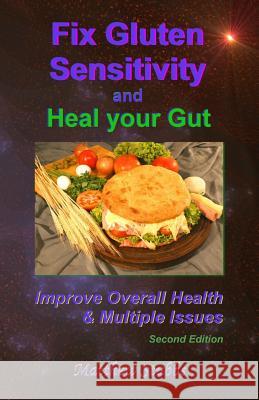 Fix Gluten Sensitivity and Heal Your Gut: Improve Overall Health & Multiple Issues Matthew Stubbs 9781985694781