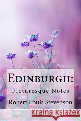 Edinburgh: Picturesque Notes Robert Louis Stevenson Robert Louis Stevenson Paula Benitez 9781985696280