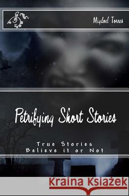 Petrifying Short Stories Mr Migdoel Noel Torres 9781985696501 Createspace Independent Publishing Platform