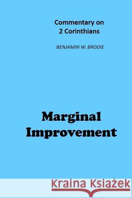 Marginal Improvement: Commentary on 2 Corinthians Benjamin W. Brodie 9781985696556