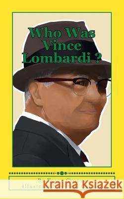 Who Was Vince Lombardi Tracy a. Cronce Paul R. Cooper Sadie y. Cronce 9781985696693 Createspace Independent Publishing Platform