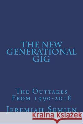 The New Generational Gig: The Outtakes From 1990-2018 Semien, Jeremiah 9781985699649 Createspace Independent Publishing Platform