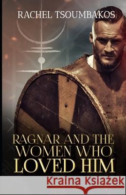 Ragnar and the Women Who Loved Him Rachel Tsoumbakos 9781985701571 Createspace Independent Publishing Platform