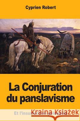 La Conjuration du panslavisme et l'insurrection polonaise Robert, Cyprien 9781985705654 Createspace Independent Publishing Platform