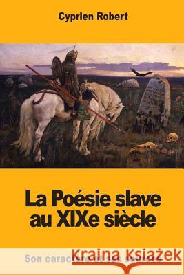 La Poésie slave au XIXe siècle Robert, Cyprien 9781985705746 Createspace Independent Publishing Platform
