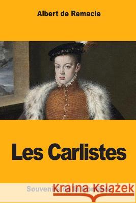 Les Carlistes: Souvenirs de la frontière de Remacle, Albert 9781985706927 Createspace Independent Publishing Platform