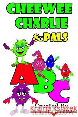 Cheewee Charlie & Pals ABC A. L. Harlow 9781985706965 Createspace Independent Publishing Platform