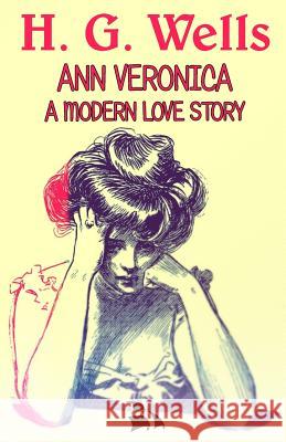 Ann Veronica a Modern Love Story H. G. Wells 9781985712140 Createspace Independent Publishing Platform