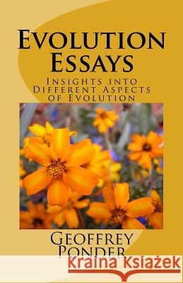 Evolution Essays: Insights into Different Aspects of Evolution Ponder, Geoffrey 9781985717565 Createspace Independent Publishing Platform