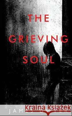 The Grieving Soul James Dwyer 9781985717848