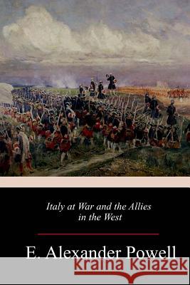 Italy at War and the Allies in the West E. Alexander Powell 9781985719194