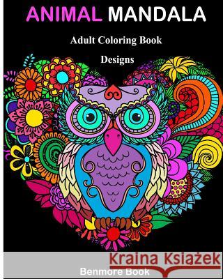Animal Mandala: Adult Coloring Book Designs Mandalas, Animals, and Paisley Patterns for Inspiration and Relaxation Benmore Book 9781985719286 Createspace Independent Publishing Platform