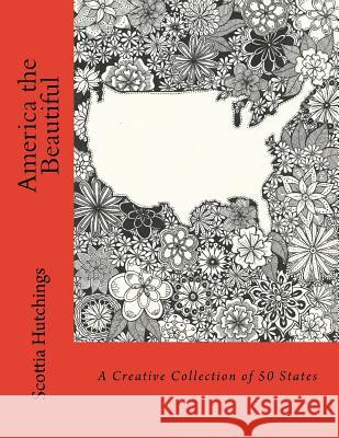 America the Beautiful: A Creative Collection of 50 States Scottia Hutchings 9781985719590 Createspace Independent Publishing Platform