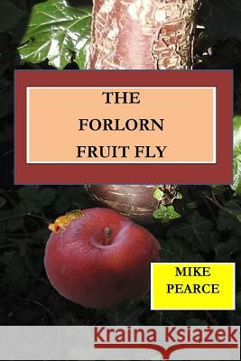 The Forlorn Fruit Fly Dr Mike Pearce 9781985719620 Createspace Independent Publishing Platform