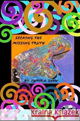 Seeking the Missing Truth Tamir a Shaw 9781985720800