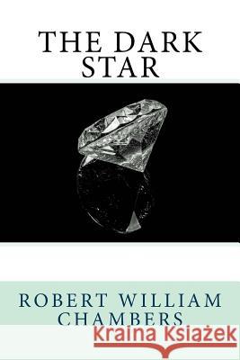 The Dark Star Robert William Chambers 9781985720985 Createspace Independent Publishing Platform