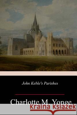 John Keble's Parishes Charlotte M. Yonge 9781985721432